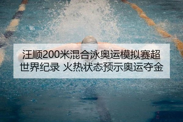 汪顺200米混合泳奥运模拟赛超世界纪录 火热状态预示奥运夺金