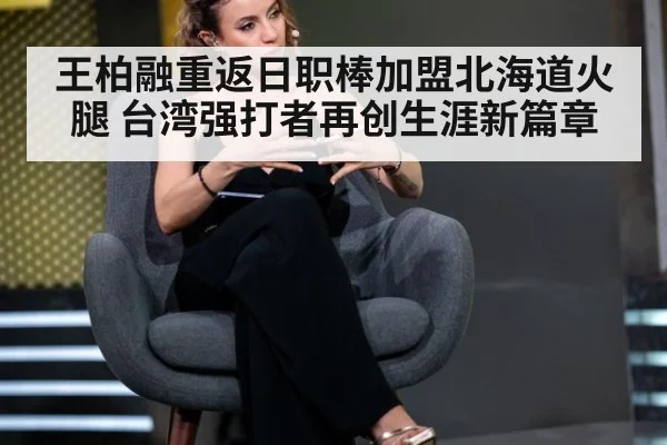 王柏融重返日职棒加盟北海道火腿 台湾强打者再创生涯新篇章