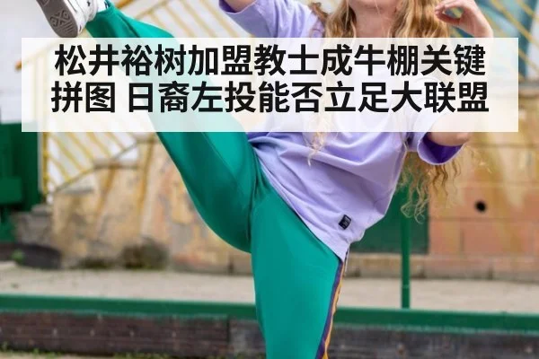 松井裕树加盟教士成牛棚关键拼图 日裔左投能否立足大联盟